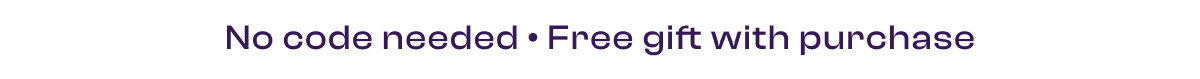 No code needed. Free gift with purchase!