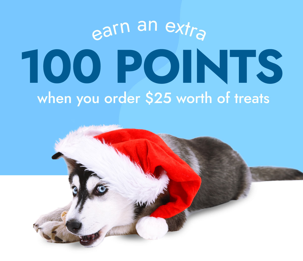 Earn an extra 100 POINTS when you order $25 worth of treats!