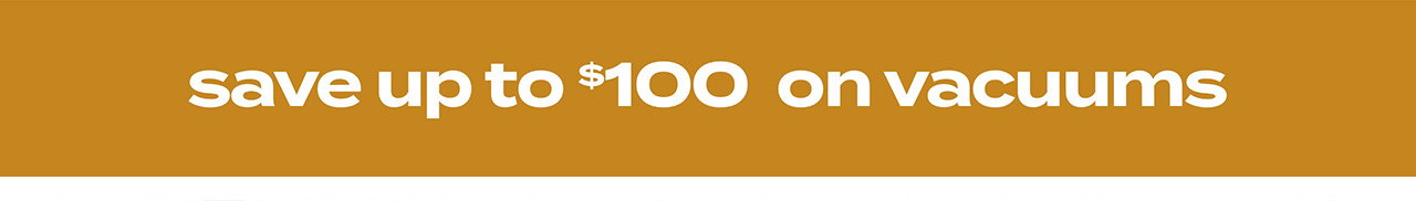 save up to $100 on vacuums