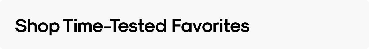 Shop Time-Tested Favorites
