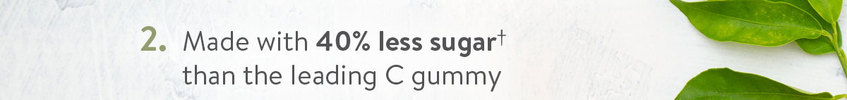 2. Made with 40% less sugar†  than the leading C gummy