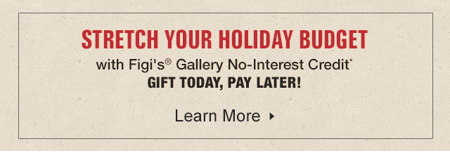 Gift Now, Pay Later with Figi's Gallery Credit. Learn More.