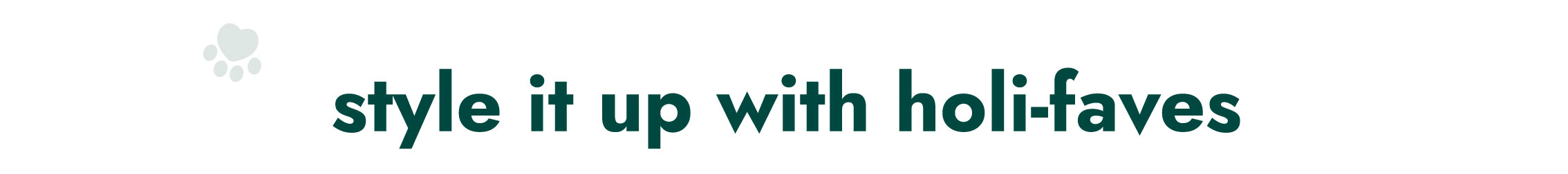 STYLE IT UP WITH HOLI-FAVES