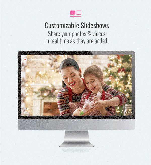Customizable Slideshows Share your photos & videos in real time as they are added.