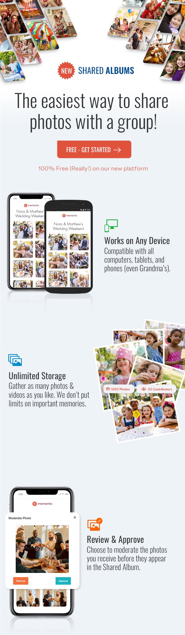 NEW SHARED ALBUMS The easiest way to share photos with a group! FREE - GET STARTED > 100% Free (Really!) on our new platform Works on Any Device Compatible with all computers, tablets, and phones (even Grandma's). Unlimited Storage Gather as many photos & videos as you like. We don't put limits on important memories. Review & Approve Choose to moderate the photos you receive before they appear in the Shared Album.
