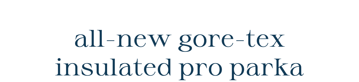 all-new gore-tex insulated pro parka