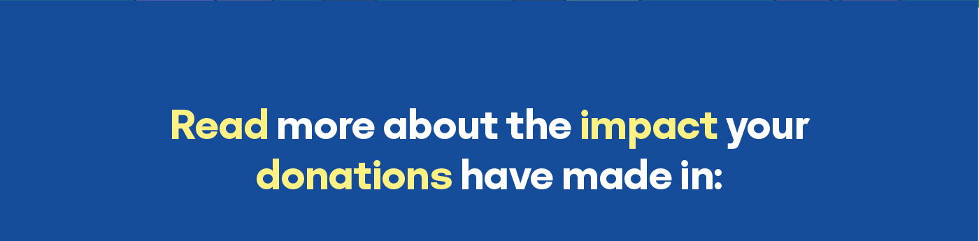 Read more about the impact your donations have made in:
