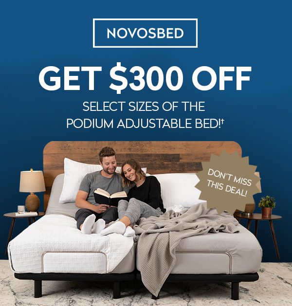 GET $300 OFF SELECT SIZES OF THE PODIUM ADJUSTABLE BED!†