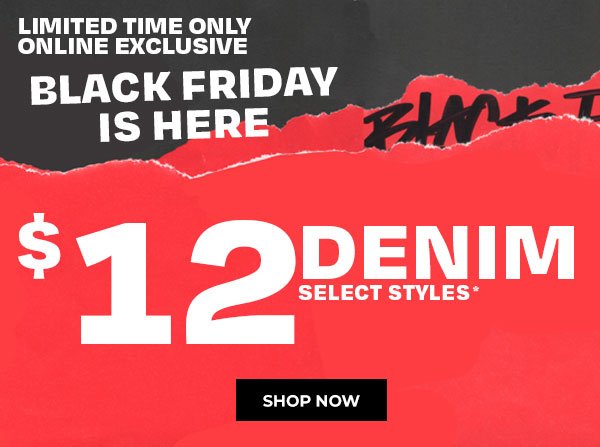 $12 Denim - Select Styles, online only for a limited time.