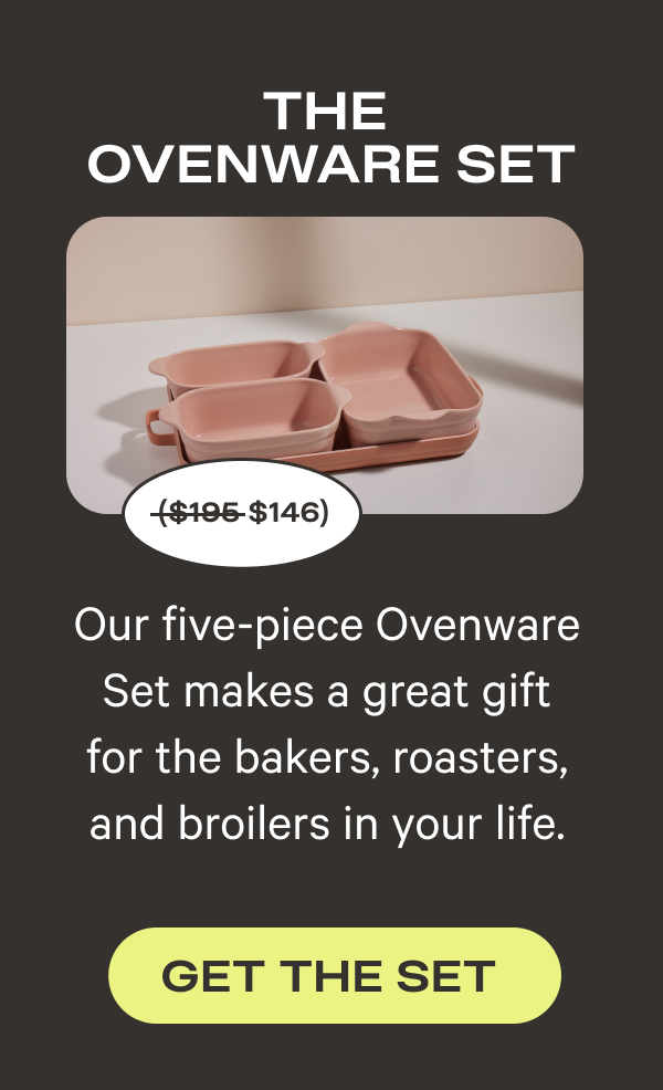 The Ovenware Set | Our five-piece Ovenware Set makes a great gift for the bakers, roasters, and broilers in your life.