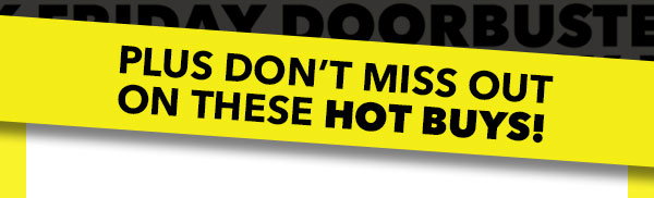 Plus don't miss out on these hot buys!
