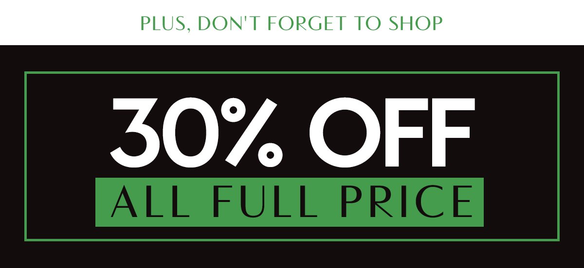 Plus Don't Forget To Shop 30% Off All Full Price