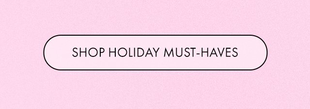 SHOP HOLIDAY MUST-HAVES