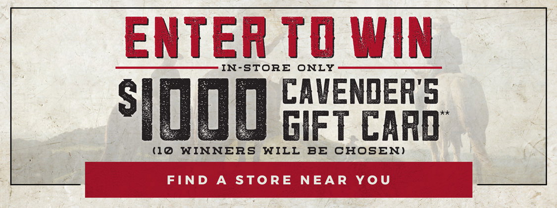 Enter to Win | In-Store Only | $1000 Cavender's Gift Card* - 10 Winners Will Be Chosen | Find a Store Near You