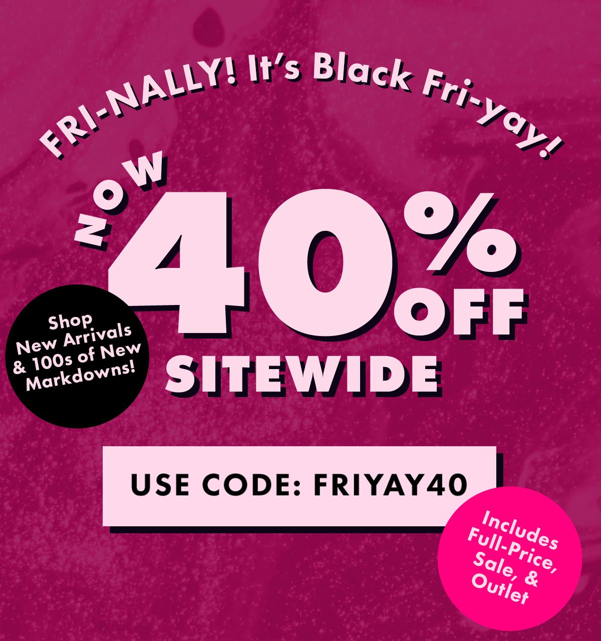 Fri-nally! It's Black Fri-yay!| Now 40% Off Sitewide