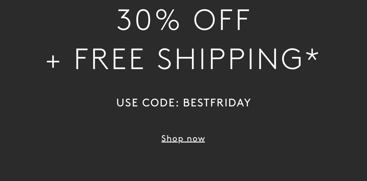 30% Off + Free Shipping* - Use Code: BESTFRIDAY | Shop Now
