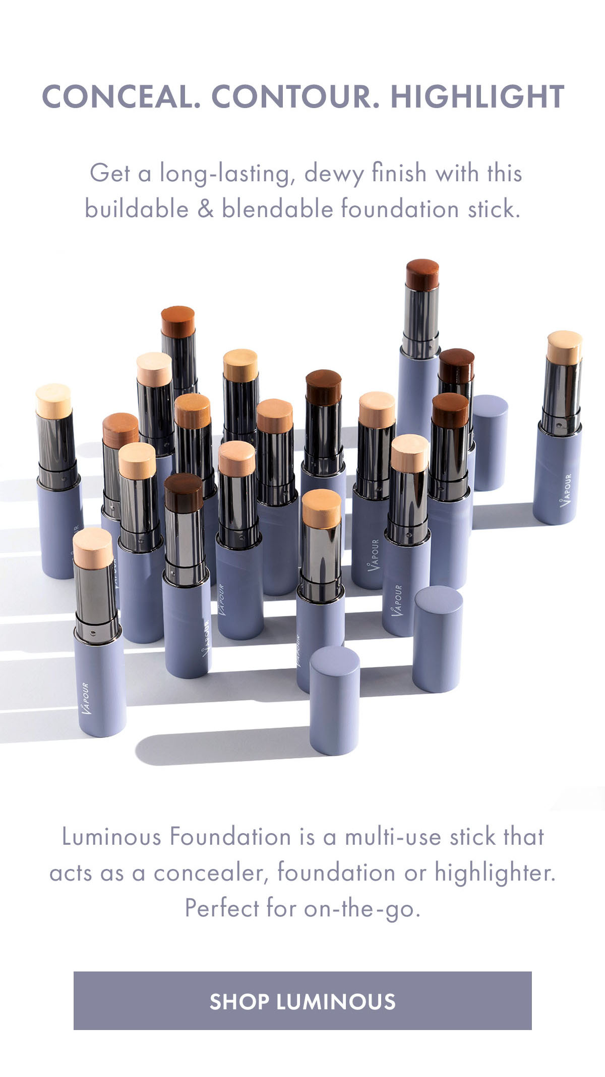 Conceal. Contour. Highlight. Get a long-lasting, dewy finish with this buildable & blendable foundation stick.