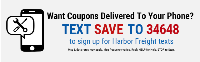 Want Coupons Delivered to Your Phone? Text SAVE To 34648 to sign up for Harbor Freight Texts