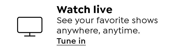 Watch Live. See your favorite shows anywhere, anytime.  Tune in.