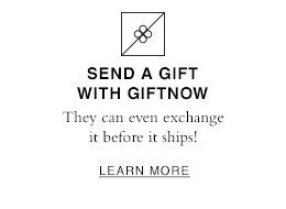 Send A Gift With GiftNow. They can even exchange it before it ships! LEARN MORE
