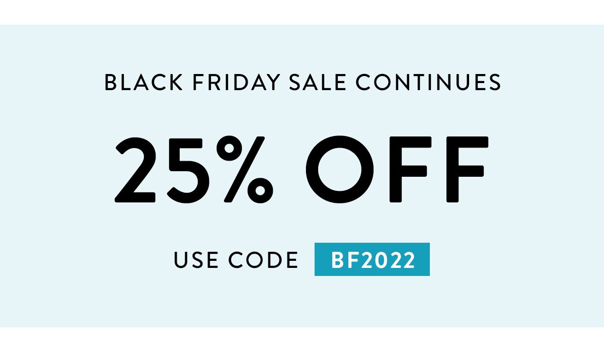BLACK FRIDAY SALE CONTINUES / 25% OFF / USE CODE BF2022