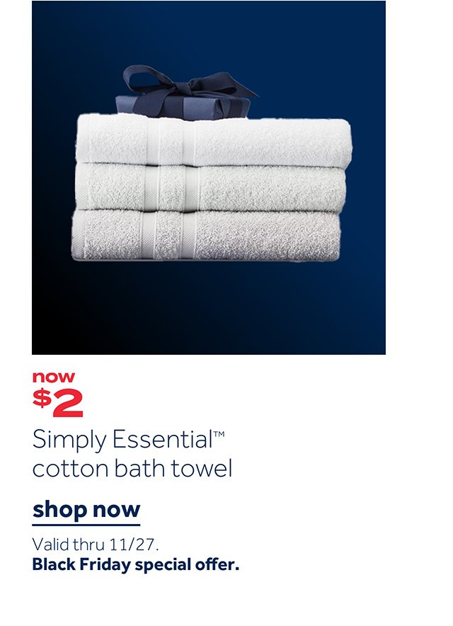 Now $2 Simply Essential cotton bath towel | Shop now Valid thru 11/27 Black Friday special offer.