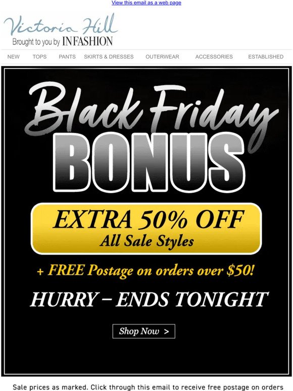 Black Friday Bonus ENDS TONIGHT! | Extra 50% off Sale Styles + Free Postage on Orders over $50!