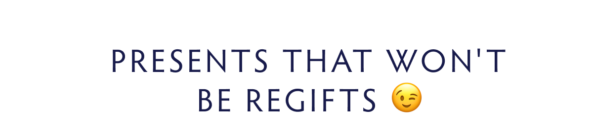 Presents That Won't Be Regifts