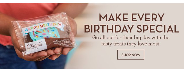 Make Every Birthday Special - Go all out for their big day with the tasty treats they love most.
