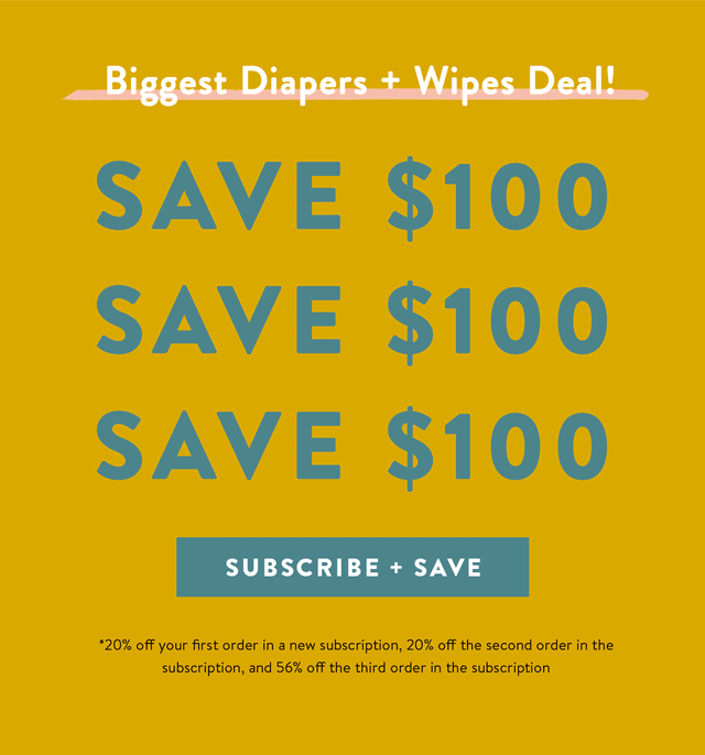 SHOP OUR BIGGEST AND BEST DIAPERS + WIPES DEAL! GET 56% OFF YOUR THIRD SHIPMENT AND SAVE 20% ON THE FIRST TWO. SUBSCRIBE + SAVE NOW!