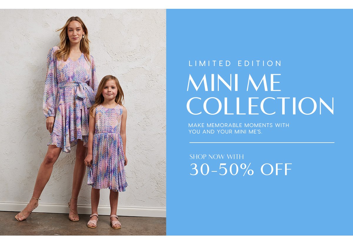 Limited Edition Mini Me Collection. Shop Now with 30-50% OFF.