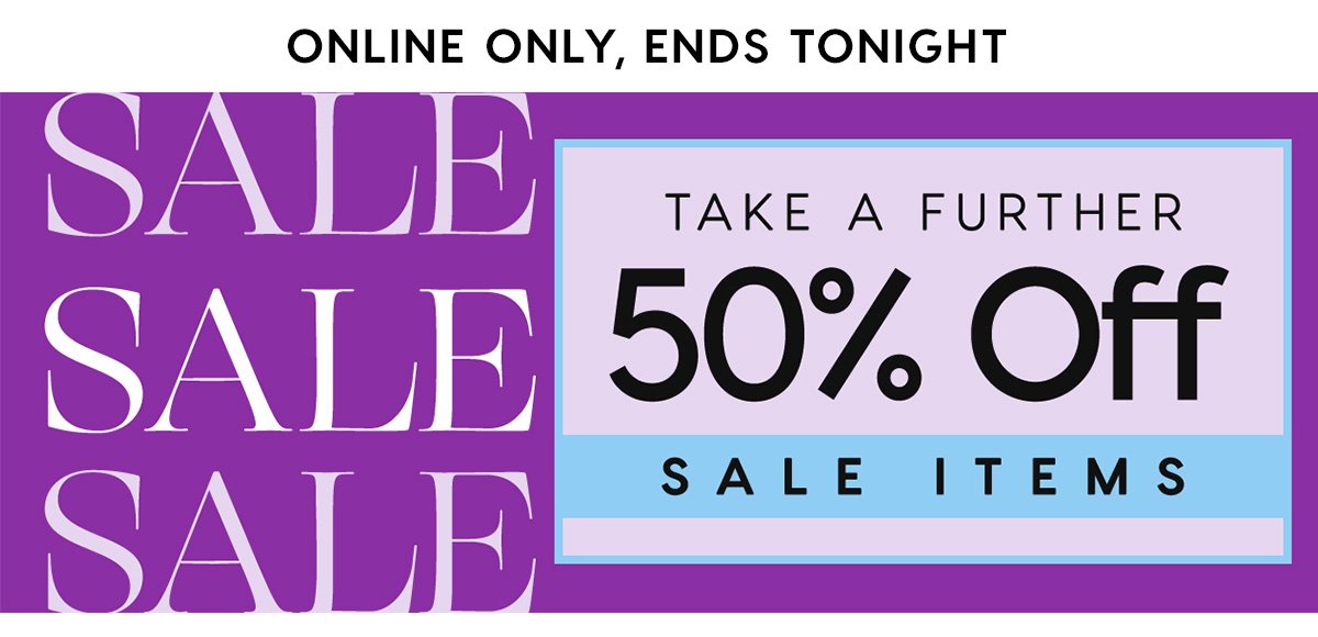 Ends Tonight. Take a further 50% Off Sale Items. 
