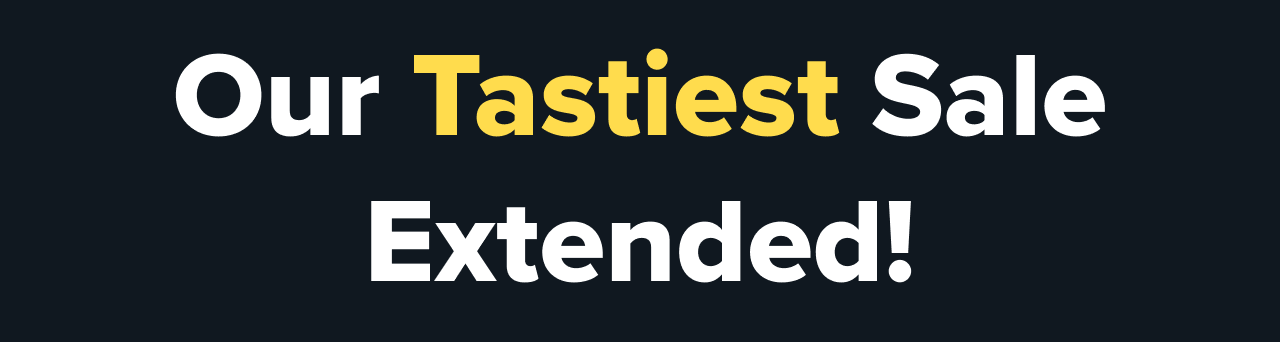 Our Tastiest Sale Extended!