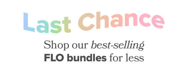 Last Chance - shop our best-selling FLO bundles for less