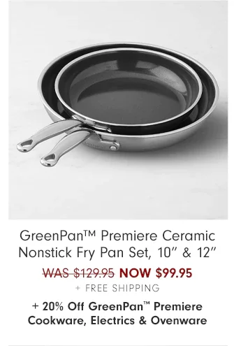 GreenPan™ Premiere Fry Pan Set, 10" & 12" - NOW $103.96 + Free Shipping + 20% Off GreenPan™ Premiere Cookware, Electrics & Ovenware