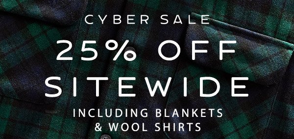 CYBER SALE: 25% OFF SITEWIDE - INCLUDING BLANKETS & WOOL SHIRTS