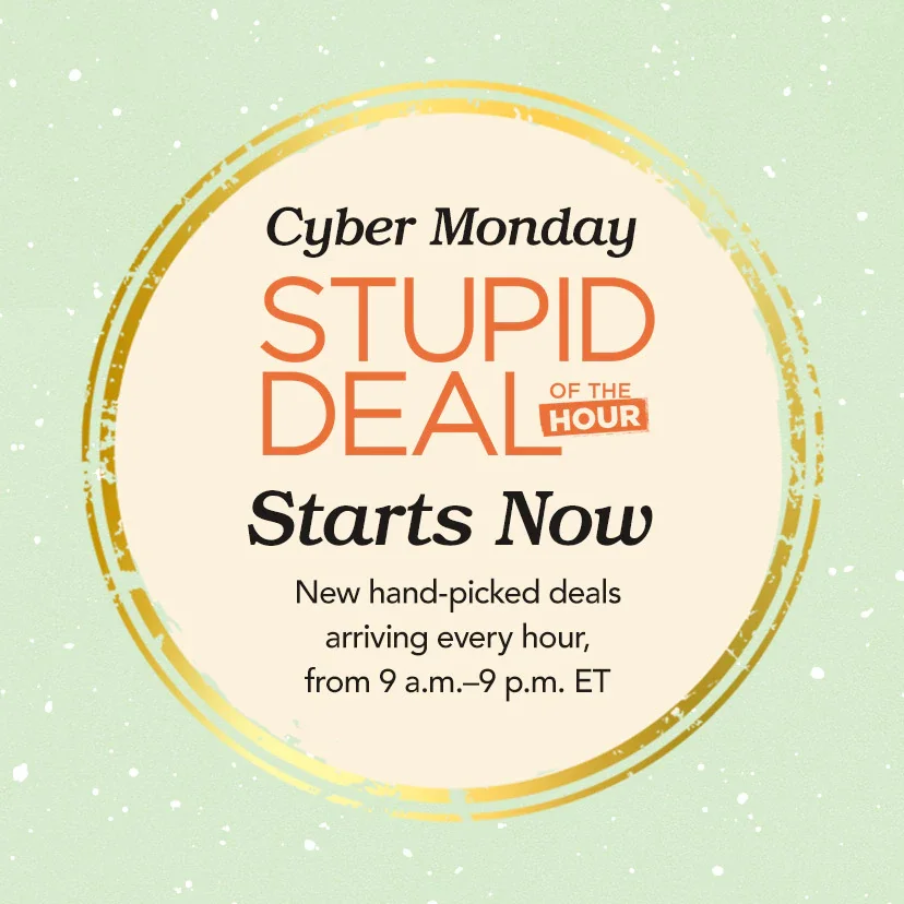 Cyber Monday Stupid Deal of the Hour Starts Now. New hand-picked deals arriving every hour, from 9 a.m.—9 p.m. ET. Today Only. Shop now