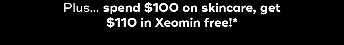 Plus spend 100 on skincare, get 110 in Xeomin 