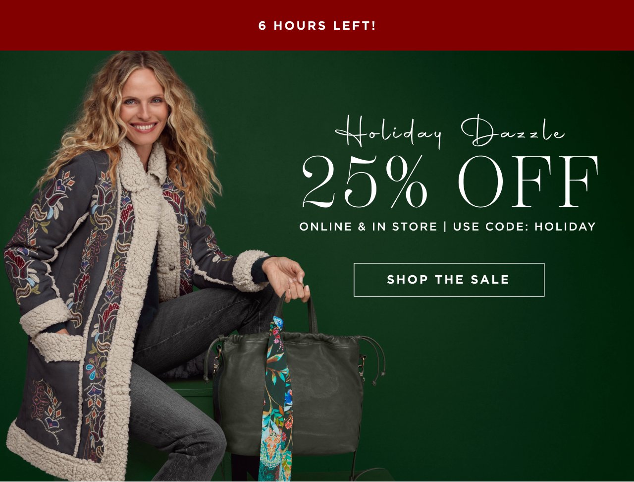 HOLIDAY DAZZLE 25% OFF ONLINE & IN STORE  Enjoy 25% off ONLINE & IN STORE | USE CODE: HOLIDAY SHOP THE SALE