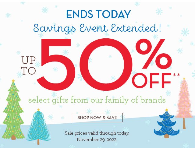 Ends Today - Savings Event Extended! Up to 50% OFF**