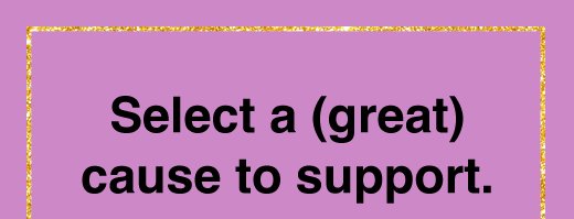 Select a (great) cause to support.