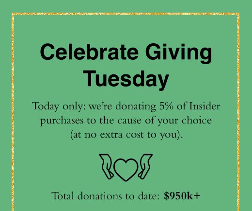 Celebrate Giving Tuesday Today only: We're donating 5% of Insider purchases to the cause of your choice (at no extra cost to you). Total donations to date: $950k+
