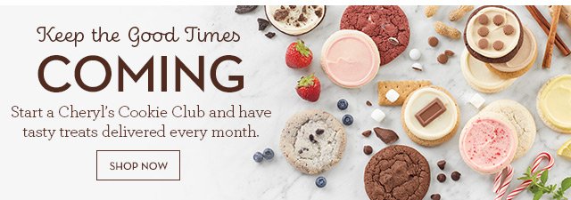 Keep the Good Times Coming - Start a Cheryl's Cookie Club and have tasty treats delivered every month.