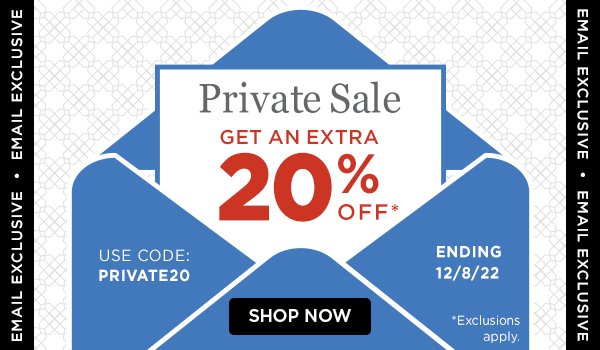 Email Exclusive Private Sale! Extra 20% Off. Use Code: PRIVATE20. Ending 12/8/22. Exclusions apply. Shop Now.