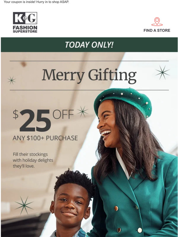 K&G Fashion Super Store REDEEM TODAY! Enjoy 25 OFF any purchase of