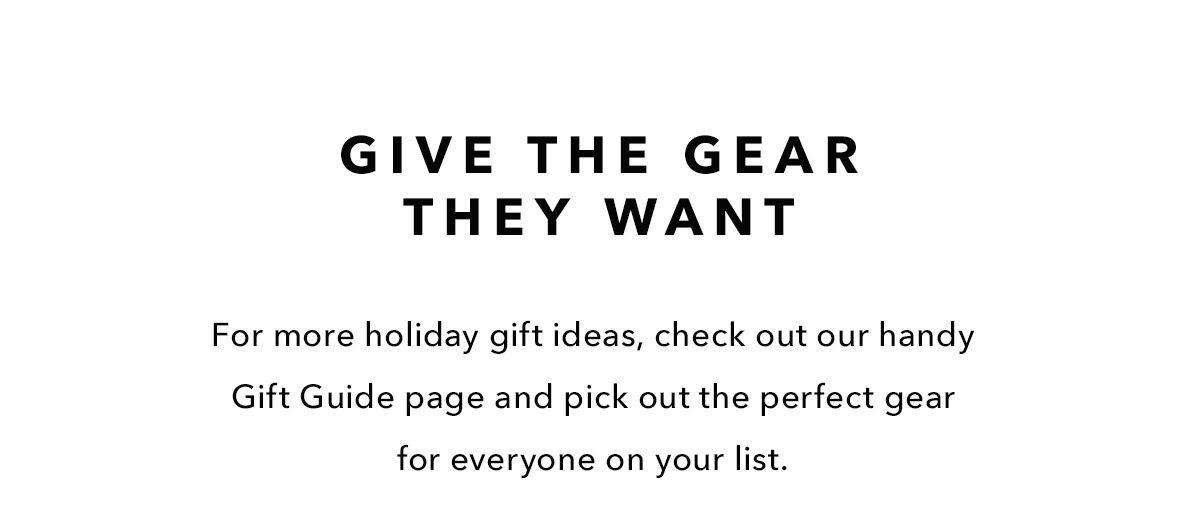 Gift The Gear They Want: For more holidy gift ideas, check out our handy Gift Guide page and pick out the perfect gear for everyone on your list.
