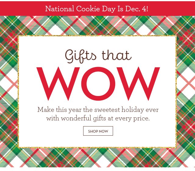 National Cookie Day Is Dec. 4! Gifts that WOW - Make this year the sweetest holiday ever with wonderful gifts at  every price.