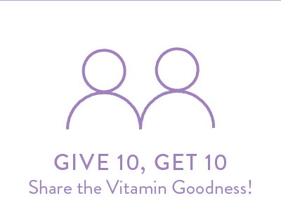 GIVE 10, GET 10 Share the Vitamin Goodness!