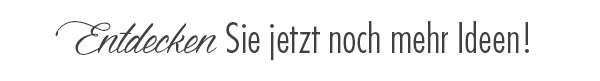 Entdecken Sie jetzt noch mehr Ideen!