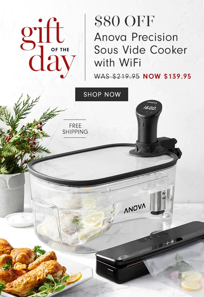 gift of the day - $80 OFF  Anova Precision Sous Vide Cooker with WiFi - Now $139.95 - SHOP NOW